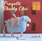 Progetti shabby chic. Crea e cuci. Con cartamodelli