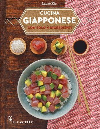 Cucina giapponese con solo 4 ingredienti - Laure Kié - Libro Il Castello 2018, Cucina | Libraccio.it