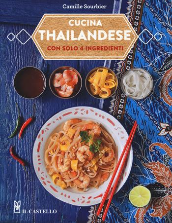 Cucina thailandese con solo 4 ingredienti - Camille Sourbier - Libro Il Castello 2018, Cucina | Libraccio.it