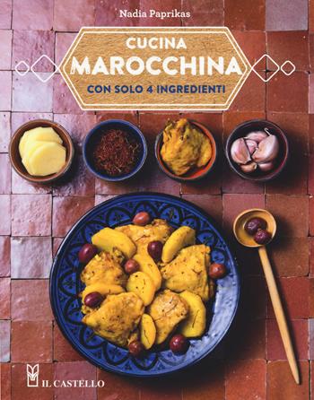 Cucina marocchina con solo 4 ingredienti - Nadia Paprikas - Libro Il Castello 2018, Cucina | Libraccio.it