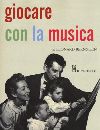 Giocare con la musica - Leonard Bernstein - Libro Il Castello 2018, Vari | Libraccio.it