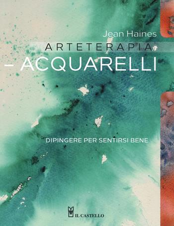 Arteterapia. Acquarelli. Dipingere per sentirsi bene - Jean Haines - Libro Il Castello 2018 | Libraccio.it