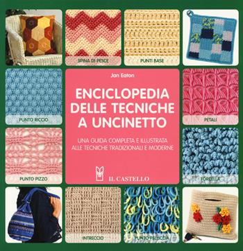 Enciclopedia delle tecniche a uncinetto. Una guida completa e illustrata alle tecniche tradizionali e moderne - Jan Eaton - Libro Il Castello 2018, Cucito, ricamo, tessitura | Libraccio.it