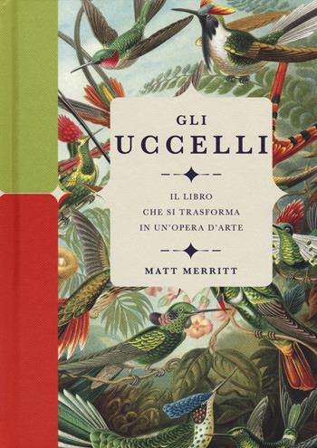 Gli uccelli. Il libro che si trasforma in un'opera d'arte. Ediz. a colori - Matt Merritt - Libro Il Castello 2018, Natura | Libraccio.it