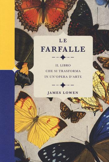 Le farfalle. Il libro che si trasforma in un'opera d'arte. Ediz. a colori - James Lowen - Libro Il Castello 2019, Natura | Libraccio.it