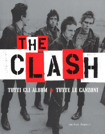 The Clash. Tutti gli album. Tutte la canzoni. Ediz. illustrata - Martin Popoff - Libro Il Castello 2018 | Libraccio.it
