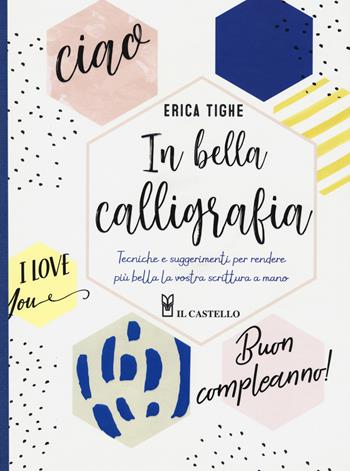 In bella calligrafia. Tecniche e suggerimenti per rendere più bella la vostra scrittura a mano - Erica Tighe - Libro Il Castello 2018 | Libraccio.it