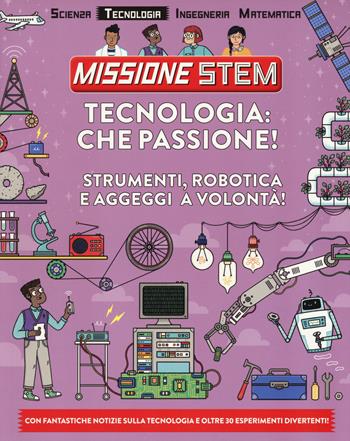 Tecnologia: che passione! Strumenti, robotica e aggeggi a volontà! Missione Stem. Ediz. a colori - Nick Arnold - Libro Il Castello 2018 | Libraccio.it