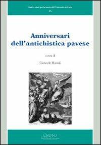 Anniversari dell'antichistica pavese  - Libro Monduzzi 2009, Fonti e studi per la storia Univ. Pavia | Libraccio.it
