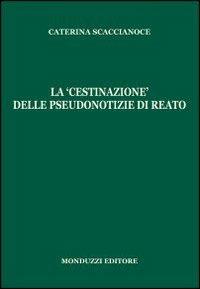 La «cestinazione» delle pseudonotizie di reato - Caterina Scaccianoce - Libro Monduzzi 2010 | Libraccio.it