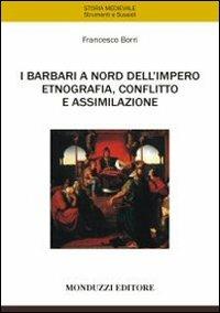 I barbari a nord dell'impero. Etnografia, conflitto e assimilazione - Francesco Borri - Libro Monduzzi 2010, Storia medievale. Strumenti sussidi | Libraccio.it