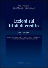 Lezioni sui titoli di credito. Con attenzione anche a strumenti finanziari e strumenti «bancari» di pagamento - Giulio Partesotti, Diego Manente, Alberto Urbani - Libro Monduzzi 2010 | Libraccio.it