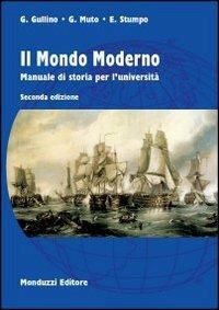 Il mondo moderno. Manuale di storia per l'Università - Giuseppe Gullino, Giovanni Muto, Enrico Stumpo - Libro Monduzzi 2011 | Libraccio.it