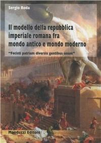 Il modello della repubblica imperiale romana fra mondo antico e mondo moderno - Sergio Roda - Libro Monduzzi 2011 | Libraccio.it