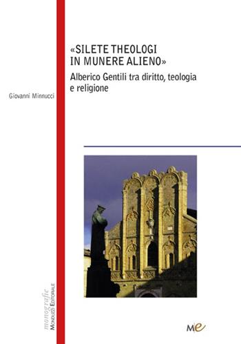 Silete Theologi in munere alieno. Alberico Gentili tra diritto, teologia e religione - Giovanni Minnucci - Libro Monduzzi 2016 | Libraccio.it