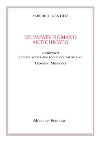 Alberici Gentilis. De papatu romano antichristo, recognovit e codice autographo bodleiano D'Orville 607 - Giovanni Minnucci - Libro Monduzzi 2018, Archi. per la storia diritto med. e mod. | Libraccio.it