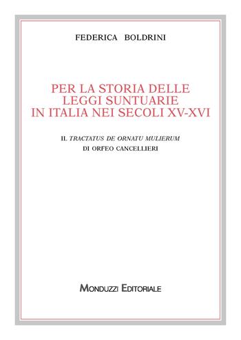 Per la storia delle leggi suntuarie in Italia nei secoli XV-XVI. Il Tractatus de ornatu mulierum di Orfeo Cancellieri - Federica Boldrini - Libro Monduzzi 2019, Archi. per la storia diritto med. e mod. | Libraccio.it