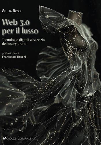 Web 3.0 per il lusso. Tecnologie digitali al servizio dei luxury brand - Giulia Rossi - Libro Monduzzi 2024 | Libraccio.it