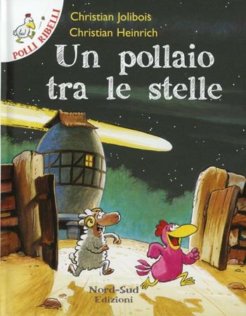 Un pollaio tra le stelle. Ediz. illustrata - Christian Jolibois, Christian Heinrich - Libro Nord-Sud 2012, Polli ribelli | Libraccio.it