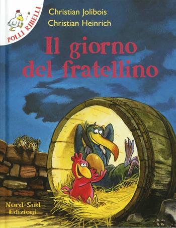 Il giorno del fratellino. Ediz. illustrata - Christian Jolibois, Christian Heinrich - Libro Nord-Sud 2012, Polli ribelli | Libraccio.it