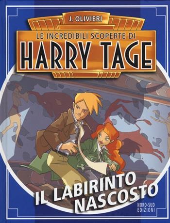 Il labirinto nascosto. Le incredibili scoperte di Harry Tage - Jacopo Olivieri - Libro Nord-Sud 2013, Narrativa | Libraccio.it