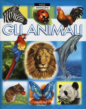 Gli animali. Ediz. illustrata - Emilie Beaumont, Marie-Renée Guilloret - Libro Nord-Sud 2013, Mille immagini | Libraccio.it