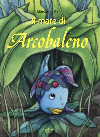 Il mare di Arcobaleno. Ediz. illustrata - Marcus Pfister - Libro Nord-Sud 2013, Libri illustrati | Libraccio.it
