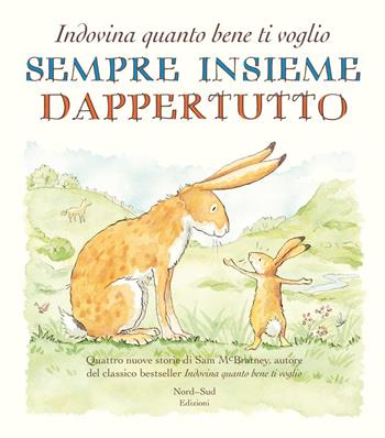 Sempre insieme dappertutto. Indovina quanto bene ti voglio. Ediz. illustrata - Sam McBratney - Libro Nord-Sud 2013, Indovina quanto | Libraccio.it