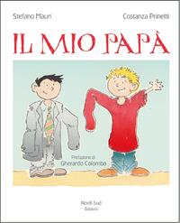 Il mio papà. Ediz. illustrata - Stefano Mauri, Costanza Prinetti - Libro Nord-Sud 2014, Libri illustrati | Libraccio.it