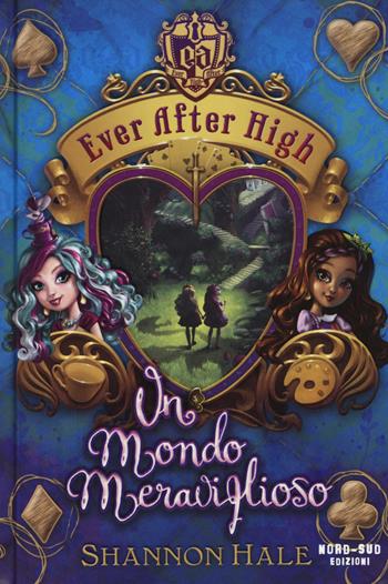 Un mondo meraviglioso. Ever After High - Shannon Hale - Libro Nord-Sud 2015, Narrativa | Libraccio.it