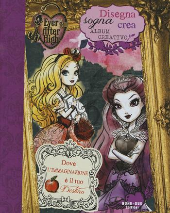 Disegna, sogna, crea. Album creativo. Ever After High  - Libro Nord-Sud 2015, Libri attività | Libraccio.it