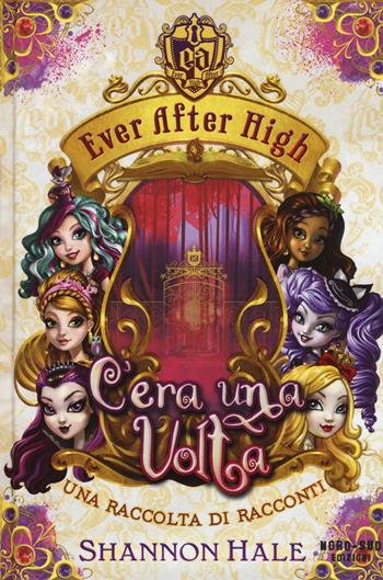 C'era una volta. Ever After High - Shannon Hale - Libro Nord-Sud 2015, Narrativa | Libraccio.it