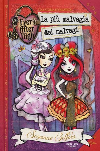 La più malvagia dei malvagi. Ever After High - Suzanne Selfors - Libro Nord-Sud 2015 | Libraccio.it