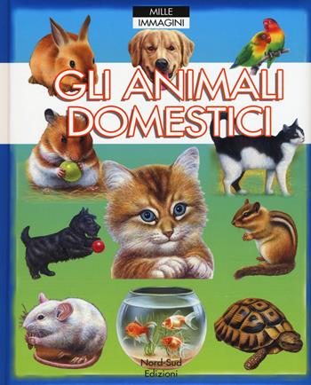 Gli animali domestici - Emilie Beaumont, Patricia Reinig - Libro Nord-Sud 2015, Libri illustrati | Libraccio.it