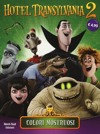 Colori mostruosi. Hotel Transylvania 2. Ediz. illustrata  - Libro Nord-Sud 2015, Libri attività | Libraccio.it