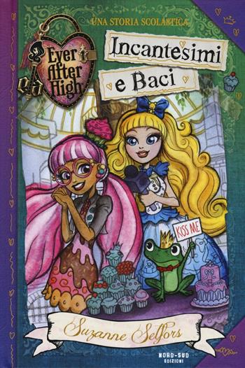 Incantesimi e baci. Ever After High - Suzanne Selfors - Libro Nord-Sud 2016, Narrativa | Libraccio.it