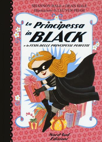 La principessa in black e la festa delle principesse perfette. Ediz. illustrata - Shannon Hale, Dean Hale, LeUyen Pham - Libro Nord-Sud 2016, Narrativa | Libraccio.it