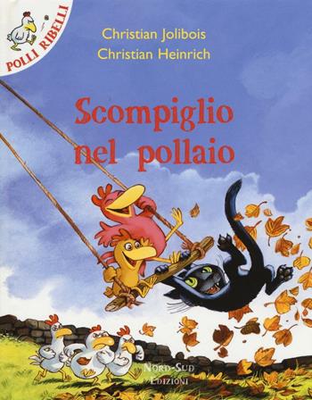 Scompiglio nel pollaio - Christian Jolibois, Christian Heinrich - Libro Nord-Sud 2016, Polli ribelli | Libraccio.it