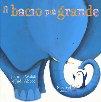 Il bacio più grande. Ediz. illustrata - Joanna Walsh, Judi Abbot - Libro Nord-Sud 2016 | Libraccio.it