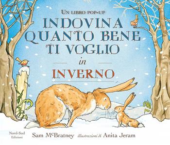 Indovina quanto bene ti voglio in inverno. Libro pop-up. Ediz. illustrata - Sam McBratney - Libro Nord-Sud 2016, Indovina quanto | Libraccio.it