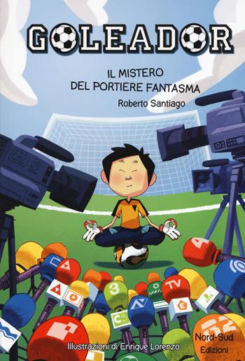 Il mistero del portiere fantasma. Goleador. Ediz. a colori. Vol. 3 - Roberto Santiago - Libro Nord-Sud 2017, Narrativa | Libraccio.it
