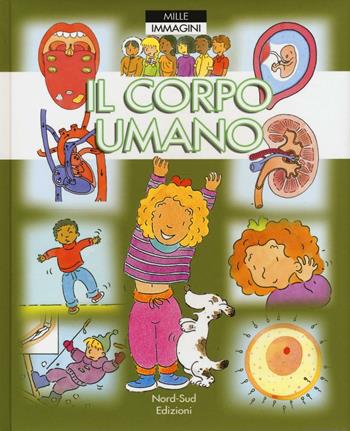 Il corpo umano. Ediz. a colori - Philippe Simon - Libro Nord-Sud 2017, Mille immagini | Libraccio.it