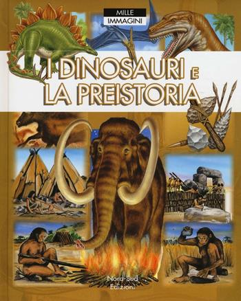 I dinosauri e la preistoria. Ediz. a colori - Emilie Beaumont - Libro Nord-Sud 2017, Mille immagini | Libraccio.it