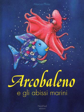 Arcobaleno e gli abissi marini. Ediz. a colori - Marcus Pfister - Libro Nord-Sud 2017, Libri illustrati | Libraccio.it