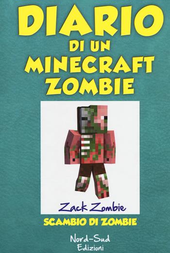Diario di un Minecraft Zombie. Vol. 4: Scambio di zombie - Zack Zombie - Libro Nord-Sud 2017 | Libraccio.it
