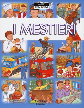 I mestieri. Ediz. a colori - Emilie Beaumont, Colette Hus David - Libro Nord-Sud 2017, Mille immagini | Libraccio.it
