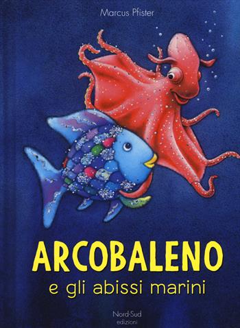 Arcobaleno e gli abissi marini. Ediz. a colori - Marcus Pfister - Libro Nord-Sud 2017, Libri illustrati | Libraccio.it