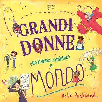 Grandi donne che hanno cambiato il mondo. Ediz. a colori - Kate Pankhurst - Libro Nord-Sud 2017, Libri illustrati | Libraccio.it