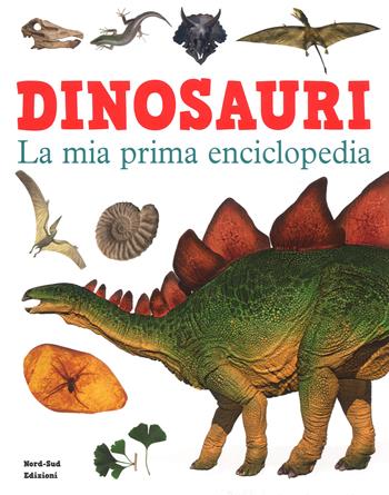 Dinosauri. La mia prima enciclopedia. Ediz. a colori  - Libro Nord-Sud 2018, Libri illustrati | Libraccio.it