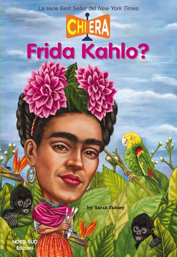 Chi era Frida Kahlo? - Sarah Fabiny - Libro Nord-Sud 2018 | Libraccio.it